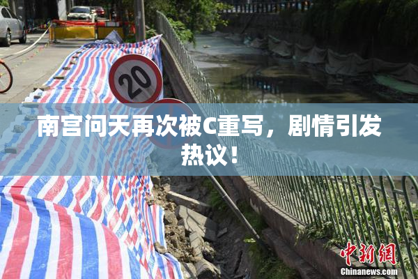 南宫问天再次被C重写，剧情引发热议！