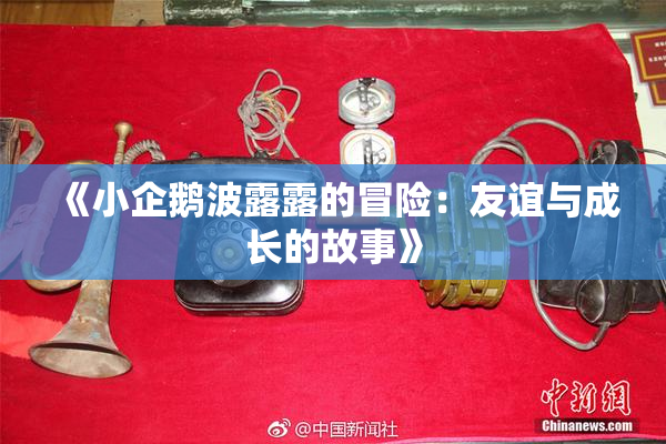 《小企鹅波露露的冒险：友谊与成长的故事》