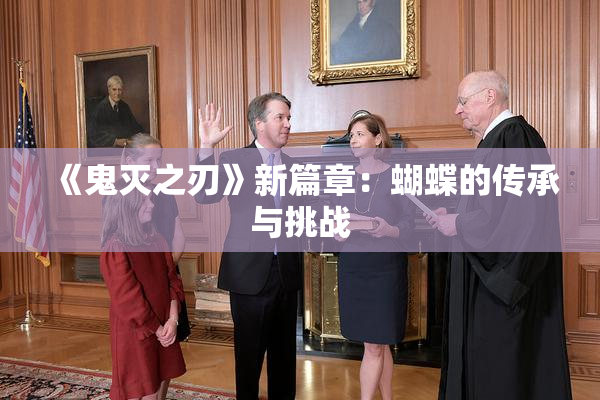 《鬼灭之刃》新篇章：蝴蝶的传承与挑战