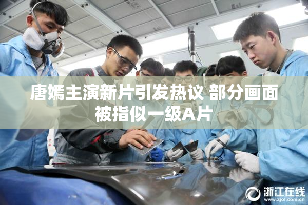 唐嫣主演新片引发热议 部分画面被指似一级A片