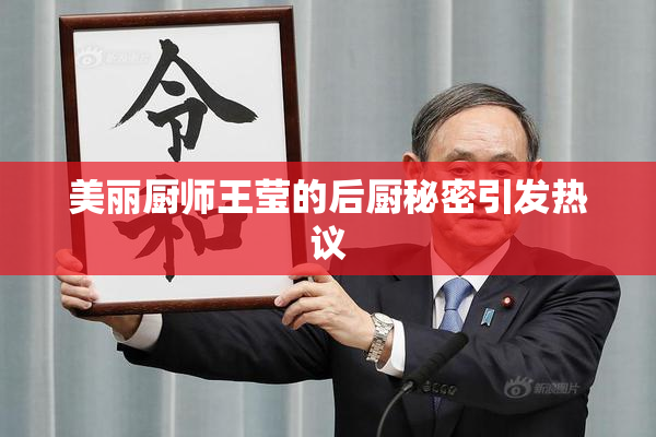 美丽厨师王莹的后厨秘密引发热议