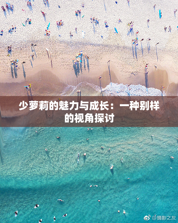 少萝莉的魅力与成长：一种别样的视角探讨