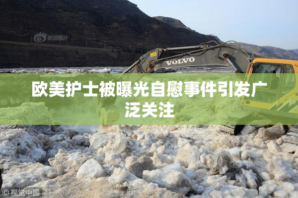 欧美护士被曝光自慰事件引发广泛关注