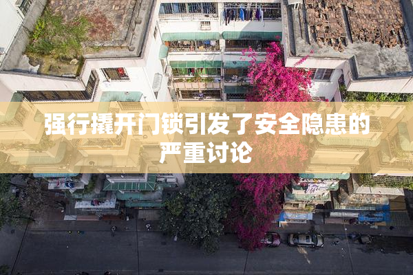 强行撬开门锁引发了安全隐患的严重讨论