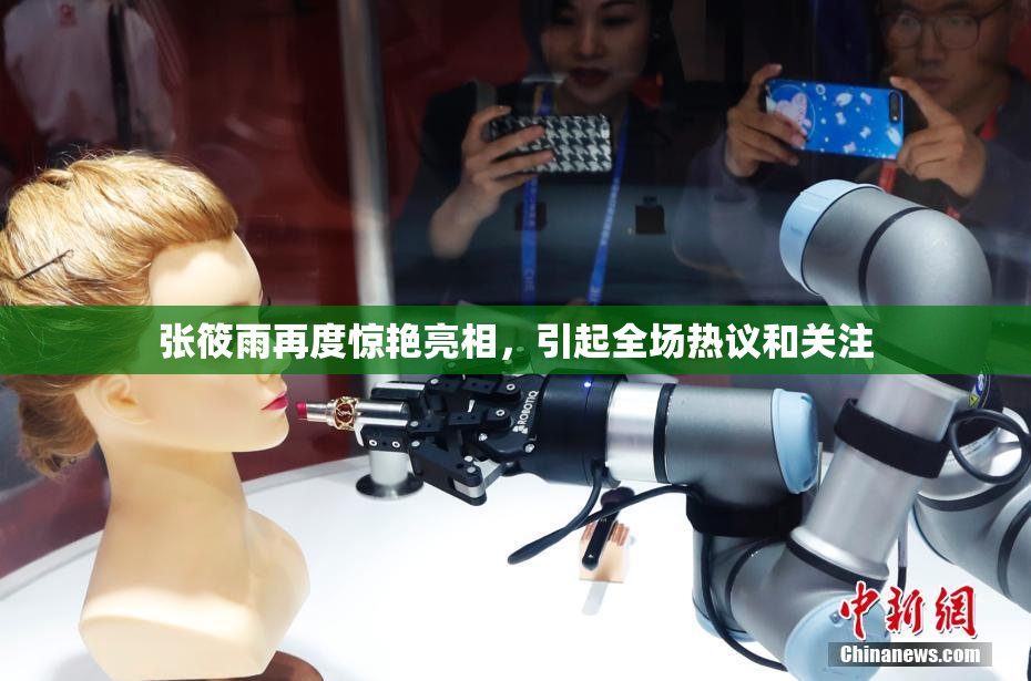 张筱雨再度惊艳亮相，引起全场热议和关注
