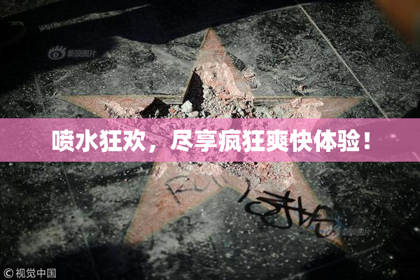 喷水狂欢，尽享疯狂爽快体验！