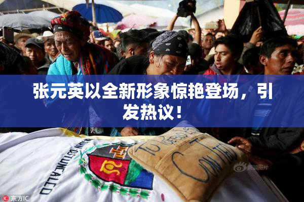 张元英以全新形象惊艳登场，引发热议！