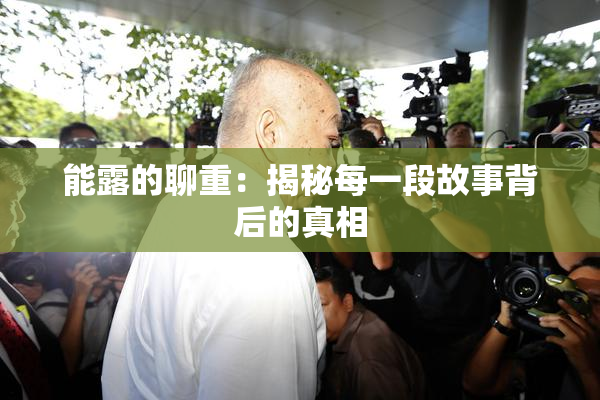 能露的聊重：揭秘每一段故事背后的真相