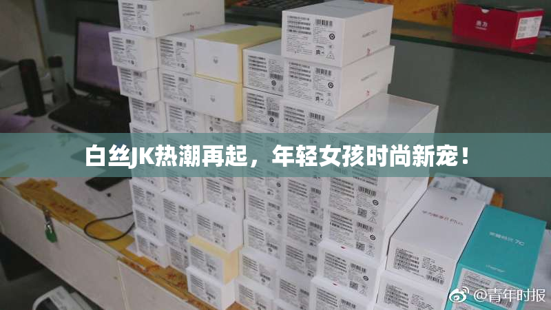 白丝JK热潮再起，年轻女孩时尚新宠！