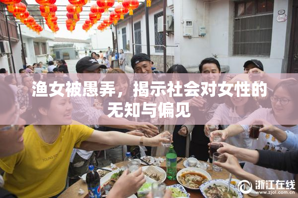 渔女被愚弄，揭示社会对女性的无知与偏见