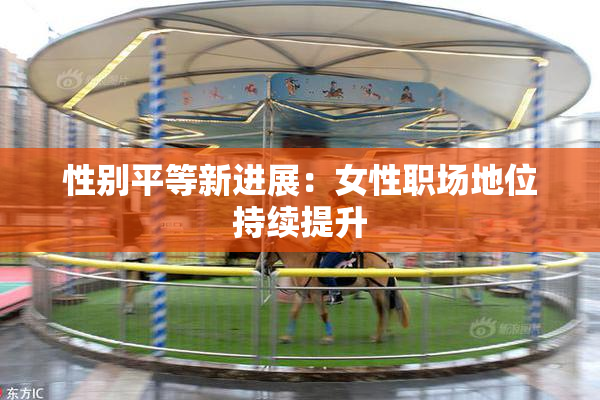 性别平等新进展：女性职场地位持续提升