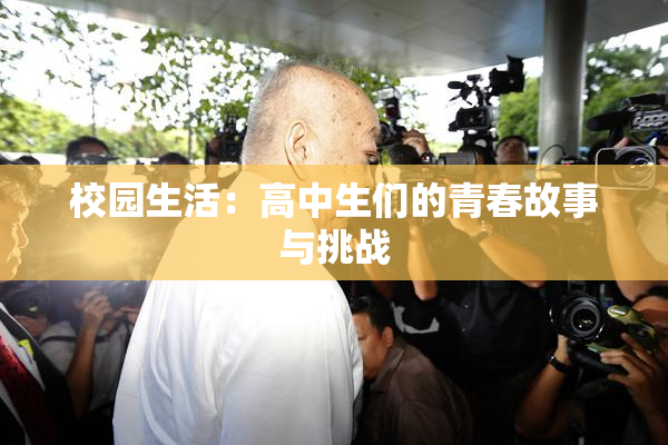 校园生活：高中生们的青春故事与挑战