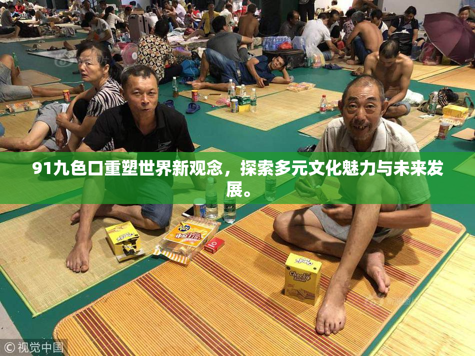 91九色口重塑世界新观念，探索多元文化魅力与未来发展。