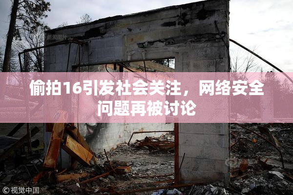 偷拍16引发社会关注，网络安全问题再被讨论