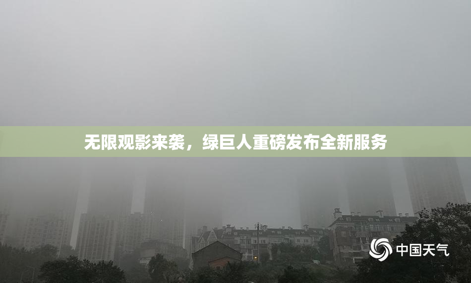 无限观影来袭，绿巨人重磅发布全新服务