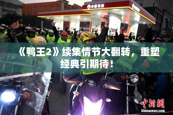 《鸭王2》续集情节大翻转，重塑经典引期待！
