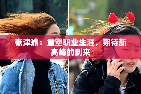 张津瑜：重塑职业生涯，期待新高峰的到来