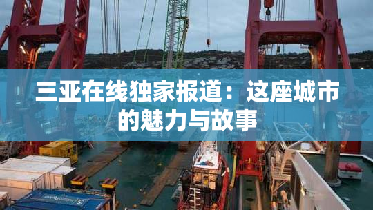 三亚在线独家报道：这座城市的魅力与故事