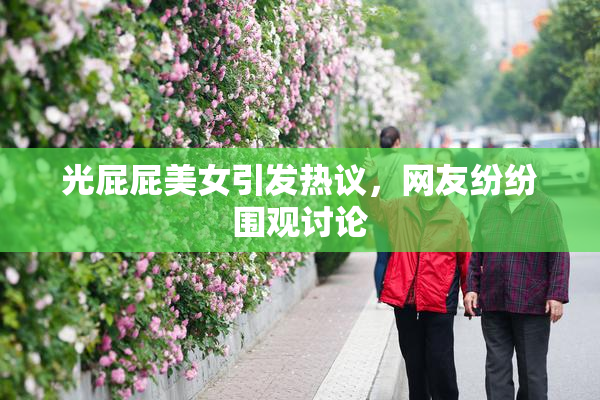 光屁屁美女引发热议，网友纷纷围观讨论