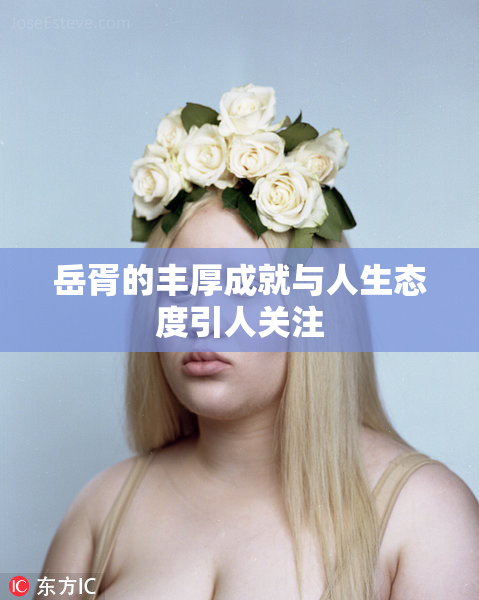 岳胥的丰厚成就与人生态度引人关注