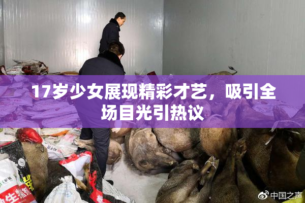 17岁少女展现精彩才艺，吸引全场目光引热议
