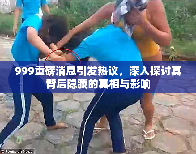 999重磅消息引发热议，深入探讨其背后隐藏的真相与影响