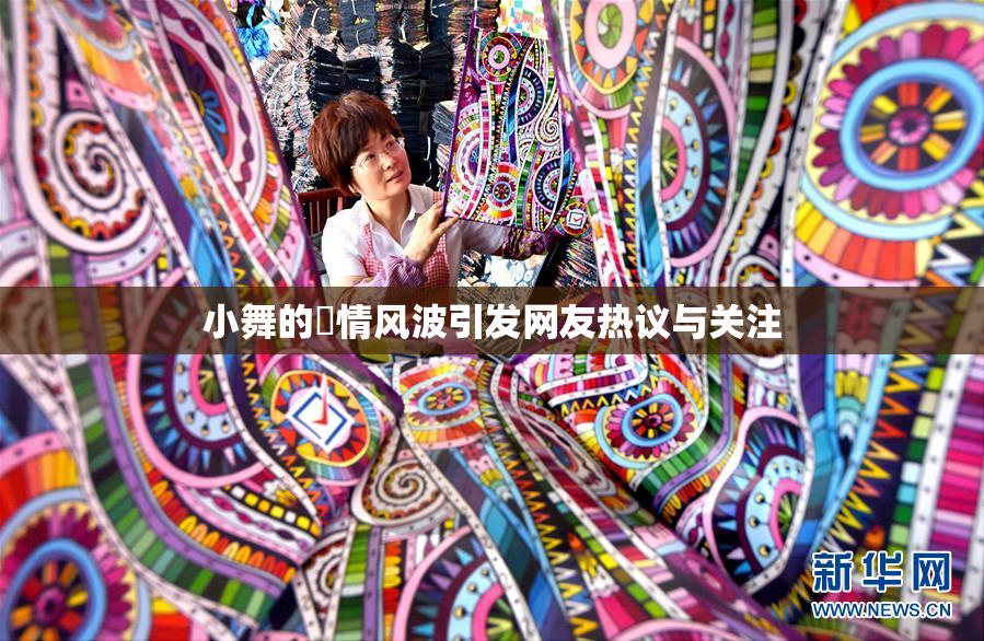 小舞的婬情风波引发网友热议与关注