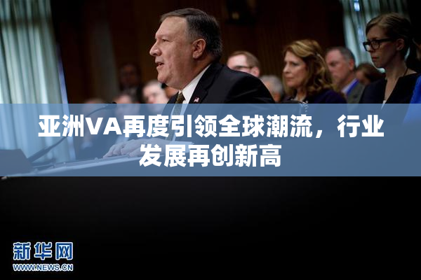 亚洲VA再度引领全球潮流，行业发展再创新高