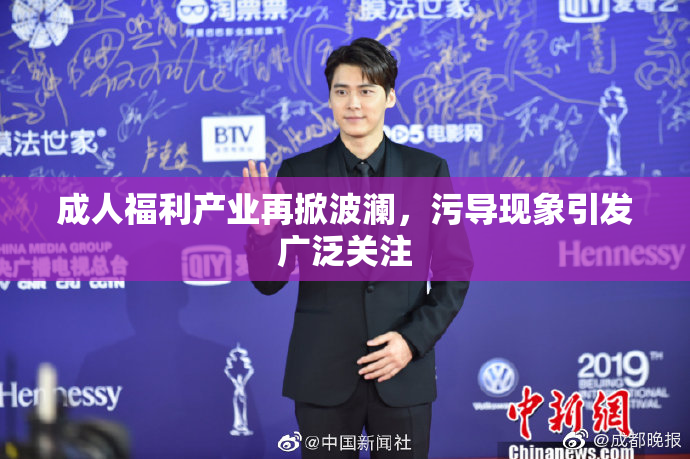 成人福利产业再掀波澜，污导现象引发广泛关注