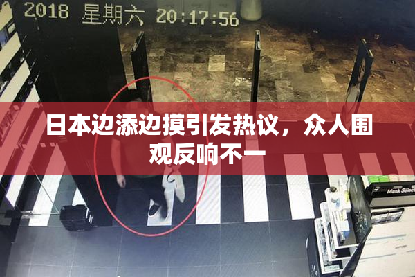 日本边添边摸引发热议，众人围观反响不一