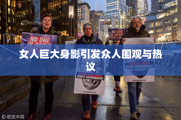 女人巨大身影引发众人围观与热议