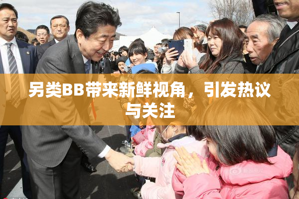 另类BB带来新鲜视角，引发热议与关注