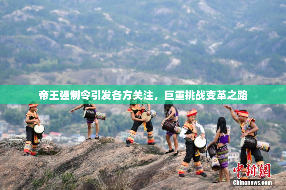 帝王强制令引发各方关注，巨重挑战变革之路