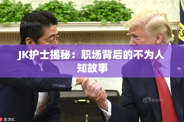JK护士揭秘：职场背后的不为人知故事