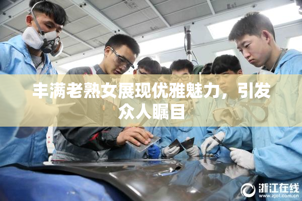 丰满老熟女展现优雅魅力，引发众人瞩目