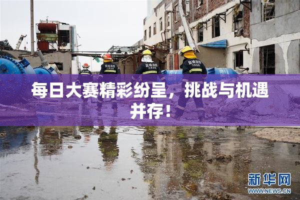 每日大赛精彩纷呈，挑战与机遇并存！
