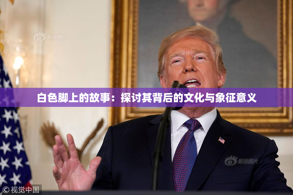 白色脚上的故事：探讨其背后的文化与象征意义