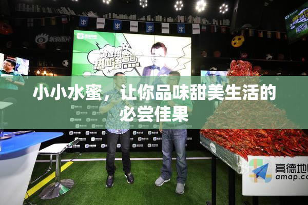 小小水蜜，让你品味甜美生活的必尝佳果