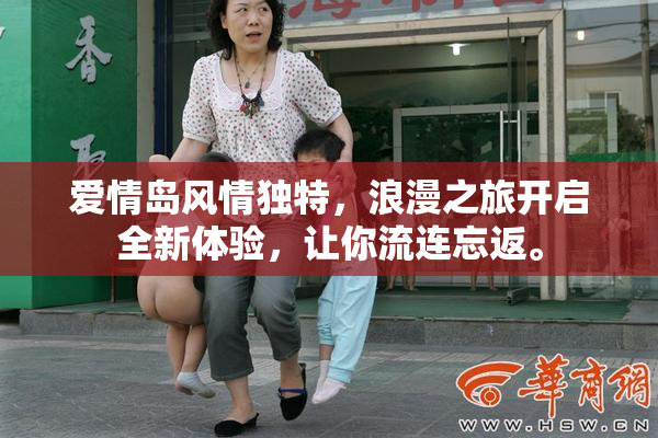 爱情岛风情独特，浪漫之旅开启全新体验，让你流连忘返。