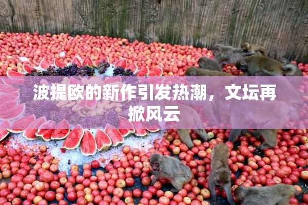 波提欧的新作引发热潮，文坛再掀风云