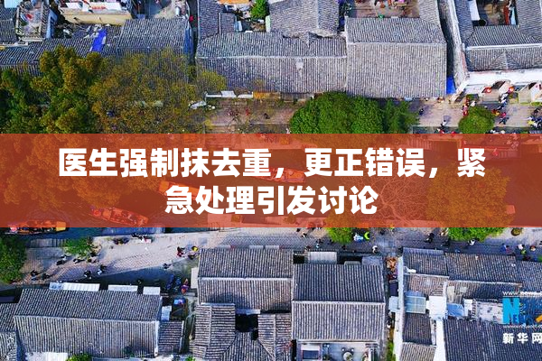 医生强制抹去重，更正错误，紧急处理引发讨论