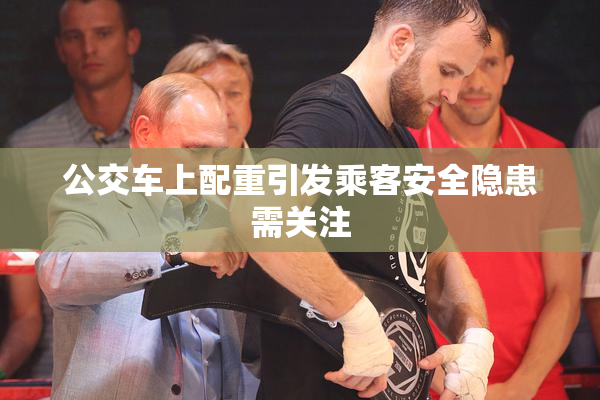 公交车上配重引发乘客安全隐患需关注