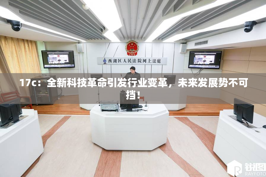 17c：全新科技革命引发行业变革，未来发展势不可挡！