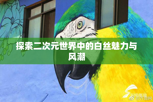 探索二次元世界中的白丝魅力与风潮