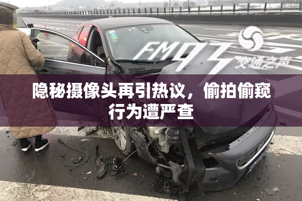 隐秘摄像头再引热议，偷拍偷窥行为遭严查