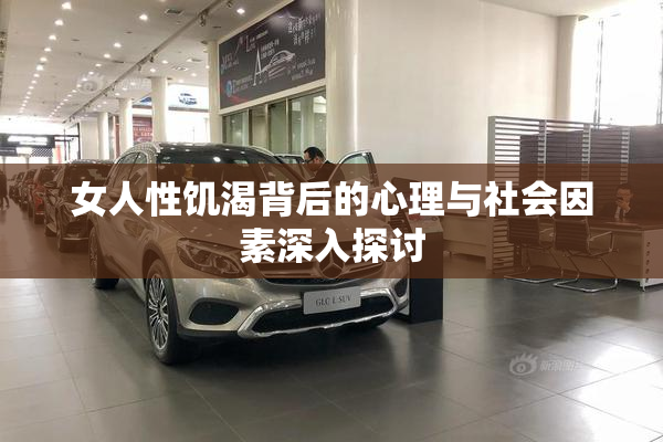 女人性饥渴背后的心理与社会因素深入探讨