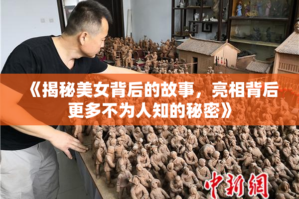 《揭秘美女背后的故事，亮相背后更多不为人知的秘密》