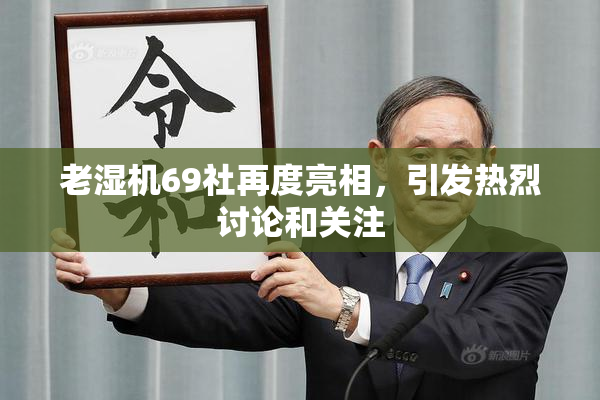 老湿机69社再度亮相，引发热烈讨论和关注