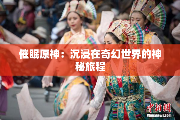 催眠原神：沉浸在奇幻世界的神秘旅程
