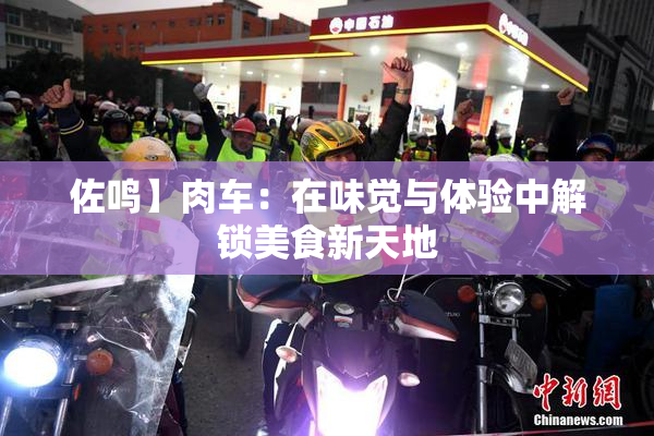 佐鸣】肉车：在味觉与体验中解锁美食新天地